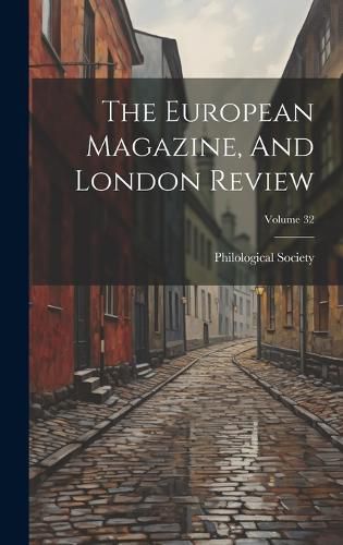 Cover image for The European Magazine, And London Review; Volume 32