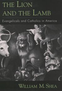 Cover image for The Lion and the Lamb: Evangelicals and Catholics in America