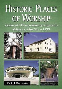 Cover image for Historic Places of Worship: Stories of 51 Extraordinary American Religious Sites Since 1300