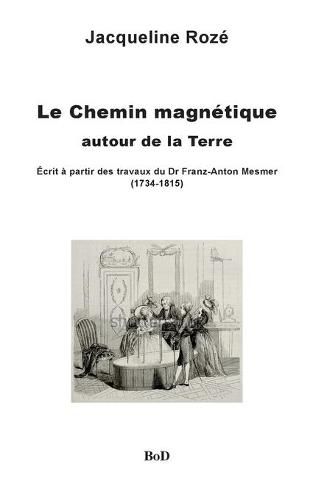 Le chemin magnetique autour de la Terre: ecrit a partir des travaux du dr franz-anton mesmer