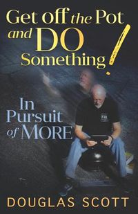 Cover image for Get Off the Pot and Do Something: In Pursuit of More