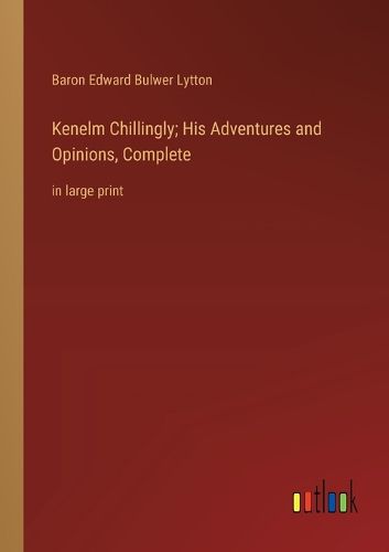 Cover image for Kenelm Chillingly; His Adventures and Opinions, Complete