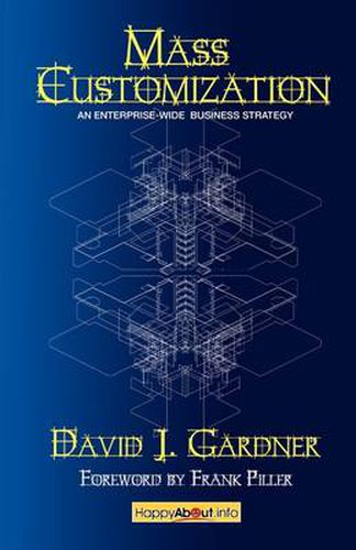 Cover image for Mass Customization: How Build to Order, Assemble to Order, Configure to Order, Make to Order, and Engineer to Order Manufacturers Increase Profits and Better Satisfy Customers