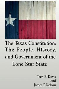 Cover image for The Texas Constitution: The People, History, and Government of the Lone Star State