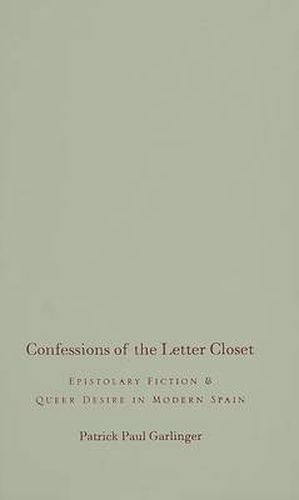 Cover image for Confessions of the Letter Closet: Epistolary Fiction and Queer Desire in Modern Spain