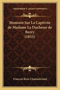 Cover image for Memoire Sur La Captivite de Madame La Duchesse de Berry (1833)