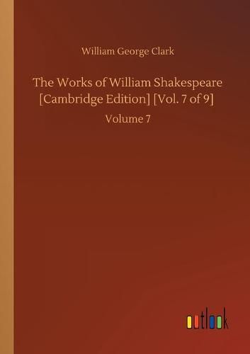 Cover image for The Works of William Shakespeare [Cambridge Edition] [Vol. 7 of 9]: Volume 7