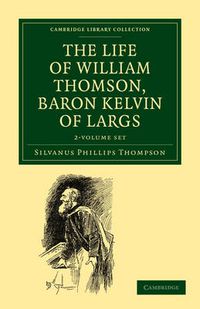 Cover image for The Life of William Thomson, Baron Kelvin of Largs 2 Volume Set