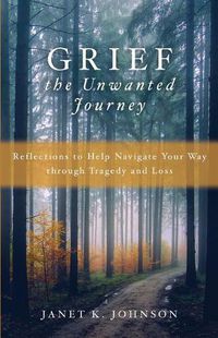 Cover image for Grief: The Unwanted Journey