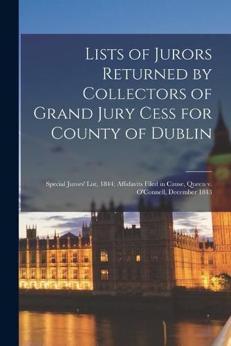 Cover image for Lists of Jurors Returned by Collectors of Grand Jury Cess for County of Dublin; Special Jurors' List, 1844; Affidavits Filed in Cause, Queen V. O'Connell, December 1843