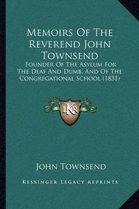 Cover image for Memoirs of the Reverend John Townsend: Founder of the Asylum for the Deaf and Dumb, and of the Congregational School (1831)