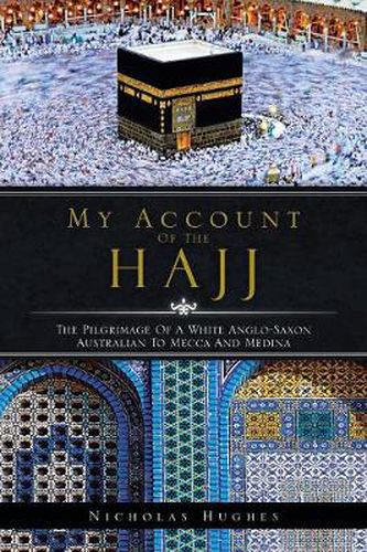 Cover image for My Account of the Hajj: The Pilgrimage of a White Anglo-Saxon Australian to Mecca and Medina