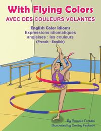 Cover image for With Flying Colors - English Color Idioms (French-English): Avec des Couleurs Volantes (francais - anglais)