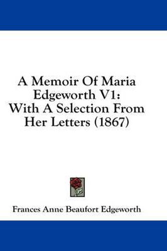 Cover image for A Memoir of Maria Edgeworth V1: With a Selection from Her Letters (1867)