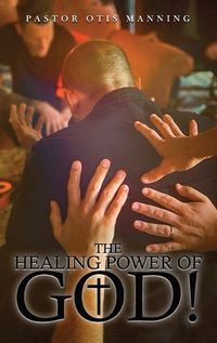 Cover image for The Healing Power of God! It Is Always God's Will to Heal You!