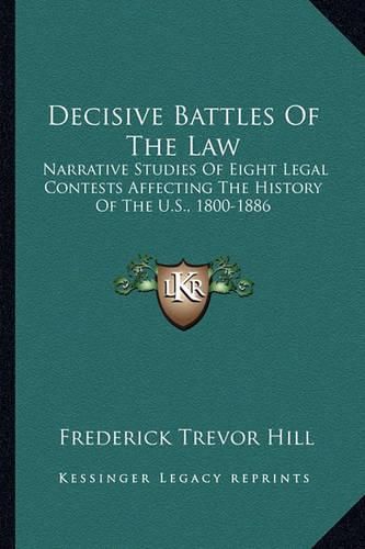 Cover image for Decisive Battles of the Law: Narrative Studies of Eight Legal Contests Affecting the History of the U.S., 1800-1886