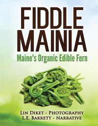 Cover image for Fiddle Mainia: Maine's Organic Edible Fern