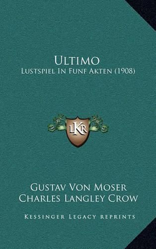 Cover image for Ultimo: Lustspiel in Funf Akten (1908)