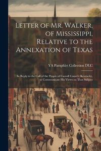 Cover image for Letter of Mr. Walker, of Mississippi, Relative to the Annexation of Texas