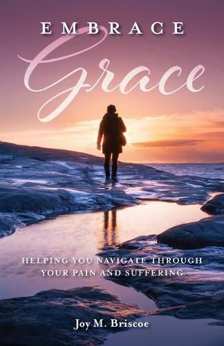 Cover image for Embrace Grace: Helping You Navigate Through Your Pain and Suffering