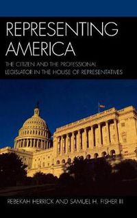 Cover image for Representing America: The Citizen and the Professional Legislator in the House of Representatives