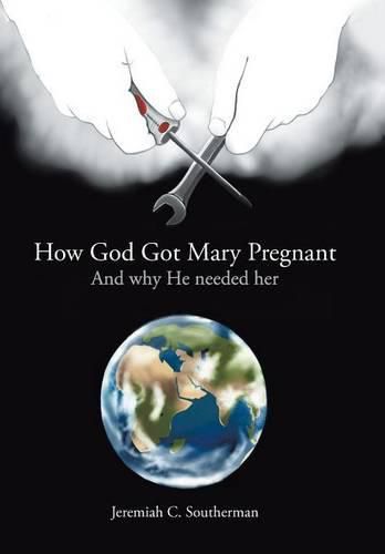 Cover image for How God Got Mary Pregnant: And why He needed her