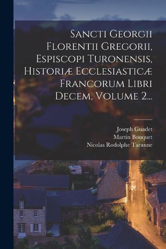 Cover image for Sancti Georgii Florentii Gregorii, Espiscopi Turonensis, Historiae Ecclesiasticae Francorum Libri Decem, Volume 2...