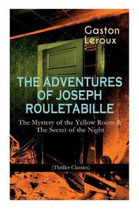 Cover image for The Adventures of Joseph Rouletabille: The Mystery of the Yellow Room & The Secret of the Night (Thriller Classics): One of the First Locked-Room Mystery Crime Novels