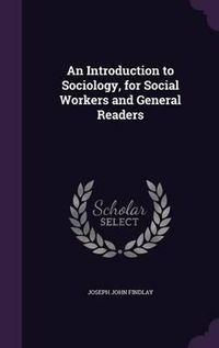 Cover image for An Introduction to Sociology, for Social Workers and General Readers