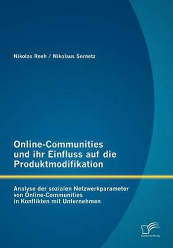 Cover image for Online-Communities und ihr Einfluss auf die Produktmodifikation: Analyse der sozialen Netzwerkparameter von Online-Communities in Konflikten mit Unternehmen