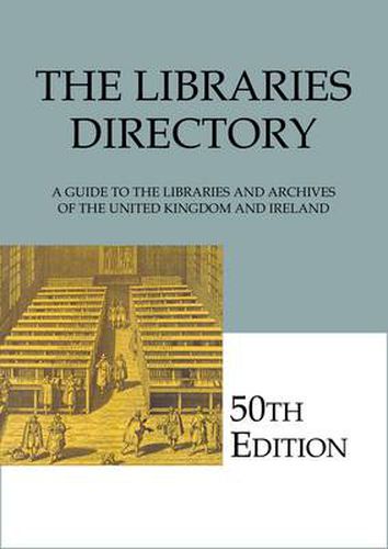 Cover image for The Libraries Directory, 50th Edition: A Guide to the Libraries and Archives of the United Kingdom and Ireland (Reference / Single User)