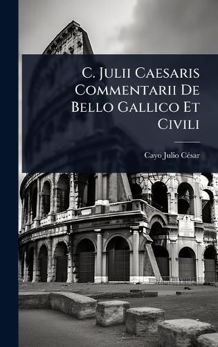 Cover image for C. Julii Caesaris Commentarii De Bello Gallico Et Civili