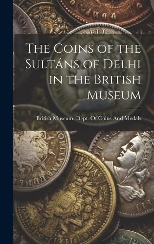 Cover image for The Coins of the Sultans of Delhi in the British Museum