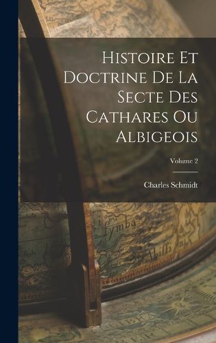 Cover image for Histoire Et Doctrine De La Secte Des Cathares Ou Albigeois; Volume 2