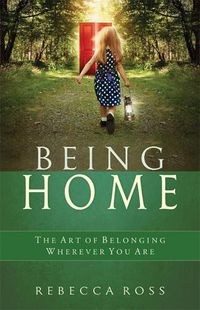 Cover image for Being Home: The Art of Belonging Wherever You are