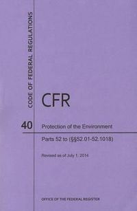 Cover image for Code of Federal Regulations Title 40, Protection of Environment, Parts 52 (52. 01-52. 1018), 2014