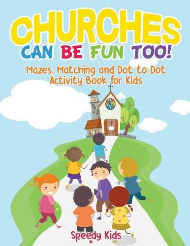 Cover image for Churches Can Be Fun Too! Mazes, Matching and Dot to Dot Activity Book for Kids