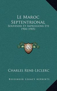 Cover image for Le Maroc Septentrional: Souvenirs Et Impressions Ete 1904 (1905)