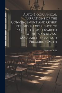 Cover image for Auto-Biographical Narrations of the Convincement and Other Religious Experience of Samuel Crisp, Elizabeth Webb, Evan Bevan, Margaret Lucas, and Frederick Smith