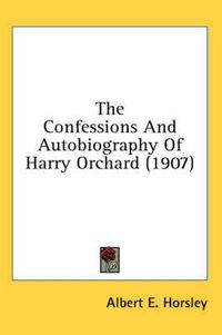 Cover image for The Confessions and Autobiography of Harry Orchard (1907)