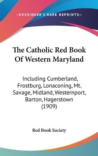 Cover image for The Catholic Red Book of Western Maryland: Including Cumberland, Frostburg, Lonaconing, Mt. Savage, Midland, Westernport, Barton, Hagerstown (1909)