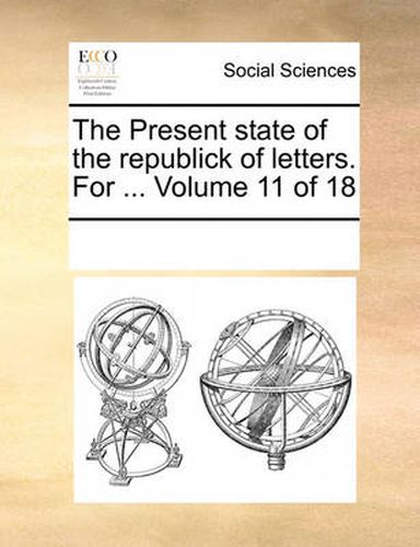 Cover image for The Present State of the Republick of Letters. for ... Volume 11 of 18