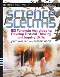 Cover image for Science Sleuths: 60 Forensic Activities to Develop Critical Thinking and Inquiry Skills, Grades 4-8
