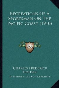 Cover image for Recreations of a Sportsman on the Pacific Coast (1910)