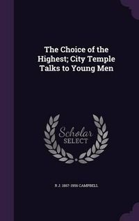 Cover image for The Choice of the Highest; City Temple Talks to Young Men