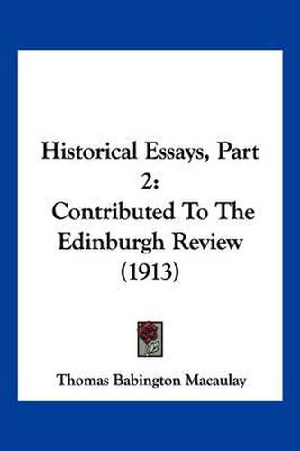Cover image for Historical Essays, Part 2: Contributed to the Edinburgh Review (1913)