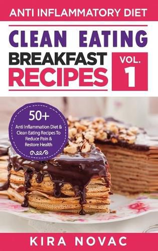 Cover image for Clean Eating: Anti-Inflammatory Breakfast Recipes: 50+ Anti Inflammation Diet & Clean Eating Recipes To Reduce Pain And Restore Health