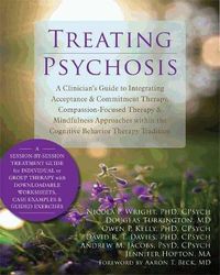 Cover image for Treating Psychosis: A Clinician's Guide to Integrating Acceptance and Commitment Therapy, Compassion-Focused Therapy, and Mindfulness Approaches within the Cognitive Behavioral Therapy Tradition