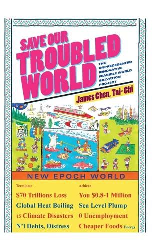 Cover image for Save Our Troubled World: The Unprecedented Innovative Feasible World Salvation Project