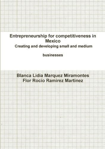 Entrepreneurship for competitiveness in Mexico Creating and developing small and medium businesses